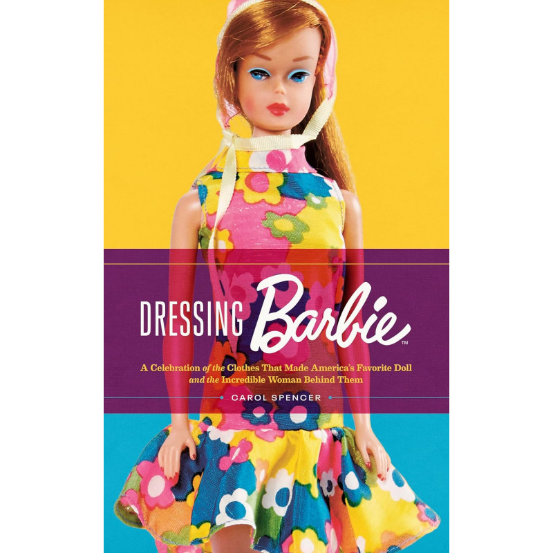 Dressing Barbie: A Celebration of the Clothes That Made America's Favorite Doll and the Incredible Woman Behind Them